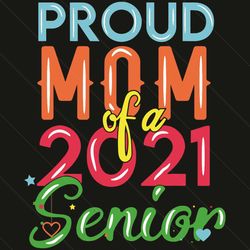Proud Mom Of A 2021 Senior Year Svg, Mother Day Svg, Mother Svg, Happy Mother Day, Proud Mom Svg, Senior Svg, Mom Svg, M