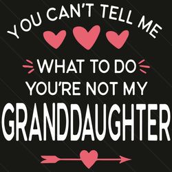 You Can Not Tell Me What To Do You Are Not My Granddaughter Svg, Mothers Day Svg, Granddaughter Svg, Grandma Svg, Grandp