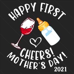 Happy First Cheers Mother Day 2021 Svg, Trending Svg, Mother Svg, Mother Day Svg, Happy Mother Day, Mom Svg, Mom Life Sv