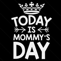Today Is Mommys Day Svg, Mother Day Svg, Happy Mother Day, Mommy Day Svg, Mom Svg, Mom Life Svg, Mother Lovers, Mother D