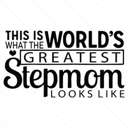 This Is What The Worlds Greatest Stepmom Looks Like Svg, Mothers Day Svg, Stepmom Svg, Stepmother Svg, Greatest Stepmom