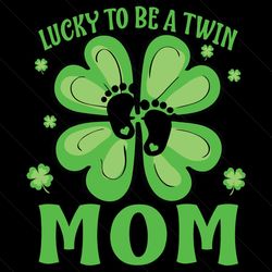 Lucky To Be A Twin Mom St Patricks Day Svg, Mother Day Svg, Mother Svg, Lucky Charm Svg, Happy Mother Day, Patrick Mom S