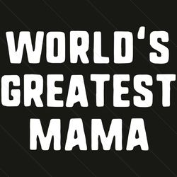 Worlds Greatest Mama Svg, Mother Day Svg, Happy Mother Day, Greatest Mama Svg, Mama Svg, Mom Life Svg, Mother Lovers, Mo