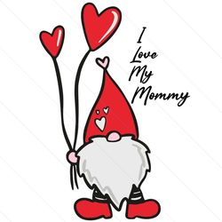 I Love My Mommy Svg, Mother Day Svg, Happy Mother Day, Gnome Mom Svg, Gnome Svg, Mom Life Svg, Mother Lovers, Mother Day