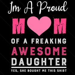 I Am A Proud Mom Of A Freaking Awesome Daughter Svg, Mother Day Svg, Mother Svg, Mom Svg, Freaking Awesome Daughter Svg,