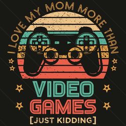 I Love My Mom More Than Video Games Svg, Mother Day Svg, Mom Svg, Video Games Svg, Mom Love Svg, Games Svg, Game Mom Svg