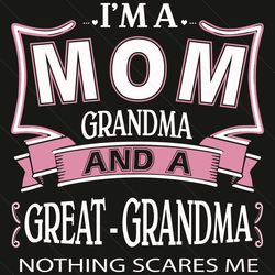 I Am A Mom Grandma And A Great Grandma Nothing Scares Me Svg, Mother Day Svg, Mom Svg, Grandma Svg, Great Grandma Svg, M