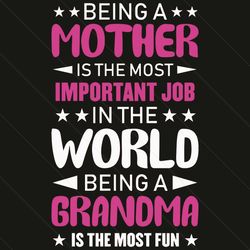 Being A Mother Is The Most Important Job Svg, Mother Day Svg, Mom Svg, Grandma Svg, Best Mom Svg, Mother Svg, Happy Moth