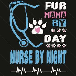 Fur Mama By Day Nurse By Night Svg, Mothers Day Svg, Fur Mama Svg, Nurse Svg, Mom Nurse Svg, Nurse Life Svg, Nurse Mom S