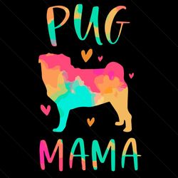 Pug Mama Colorful Pug Svg, Mothers Day Svg, Pug Svg, Pug Mama Svg, Pug Mom Svg, Mom Svg, Colorful Pug Svg, Funny Pug Svg