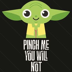 pinch me you will not svg, trending svg, baby yoda svg, cute baby yoda svg, baby yoda love, baby yoda gifts, baby yoda l