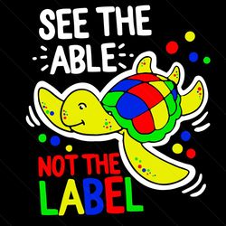 See The Able Not The Label Svg, Autism Svg, Awareness Svg, Autism Awareness Svg, Turtle Svg, Autism Turtle Svg, Autism Q
