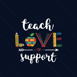 Autism Teacher Back to School Teach Support Love Svg, Autism Svg, Teach Love Support Svg, Autism Teacher Svg, Autism Awa