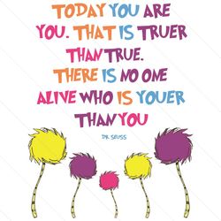 today you are you that is truer than true svg, dr seuss svg, the lorax svg, lorax svg, lorax dr seuss, seuss svg, dr seu