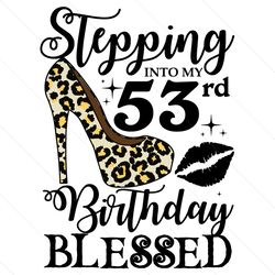 Stepping Into My 53rd Birthday Blessed Svg, Birthday Svg, 53rd Birthday Svg, Turning 53 Svg, 53 Years Old, Birthday Woma