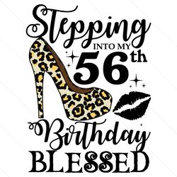Stepping Into My 56th Birthday Blessed Svg, Birthday Svg, 56th Birthday Svg, Turning 56 Svg, 56 Years Old, Birthday Woma