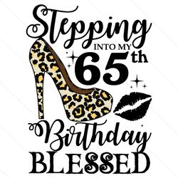 Stepping Into My 65th Birthday Blessed Svg, Birthday Svg, 65th Birthday Svg, Turning 65 Svg, 65 Years Old, Birthday Woma