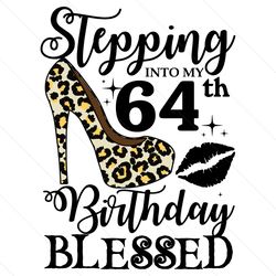 Stepping Into My 64th Birthday Blessed Svg, Birthday Svg, 64th Birthday Svg, Turning 64 Svg, 64 Years Old, Birthday Woma