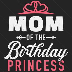Mom Of The Birthday Princess Svg, Birthday Svg, Birthday Girl Svg, Birthday Daughter Svg, Princess Mom Svg, Birthday Pri