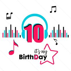 It Is My Birthday 10 Svg, Birthday Svg, Musical Birthday Svg, Birthday Queen Svg, Tiktok Party, Tiktok Birthday Svg, 10