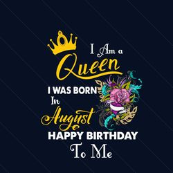 I Am A Queen I Was Born In August Happy Birthday To Me Svg, Birthday Svg, Birthday Queen Svg, August Birthday Svg, Augus