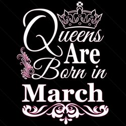 Queens Are Born In March Svg, Birthday Svg, March Birthday Svg, March Queen Svg, Born In March Svg, Mar Birthday Svg, Qu