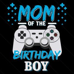 Mom Of The Birthday Boy Svg, Birthday Svg, Birthday Boy Svg, Boy Birthday Svg, Gamer Birthday Svg, Mom Of Gamer Svg, Gam