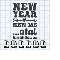 New year New me Mental Breakdowns SVG Png Eps Dxf Pdf DTG DTF Direct to Film Digital Cut File Cricut Maker Silhouette Ca