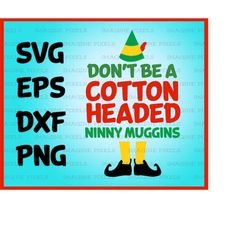 Buddy The Elf Movie Quote Don&39t Be A Cotton Headed Ninny Muggins Christmas SVG, PNG, DXF, eps Holiday Files for Cards,