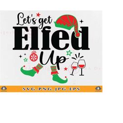 Let&39s Get Elfed Up Svg, Christmas Elf SVG, Christmas Gifts SVG, Funny Christmas Shirt Svg, Xmas Saying, Wine, Cut File