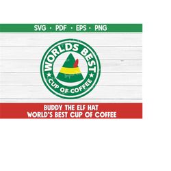 Buddy The Elf Hat Starbucks Logo World&39s Best Cup of Coffee Elf Quote - SVG PDF EPS png Cricut Silhouette Layered File