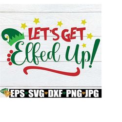 Let&39s Get Elfed Up, Funny Christmas, Christmas svg, Cute Christmas svg, Christmas Decor svg, Funny Christmas Decor, Dr