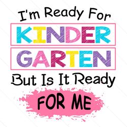 Im Ready For Kindergarten But Is It Ready For Me Svg