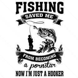 Fishing Saved Me From Becoming A Pornstar Now Im Just A Hooker Svg