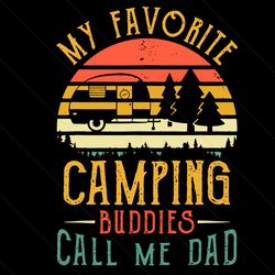 My Favorite Camping Buddies Call Me Dad Svg, Fathers Day Svg, Dad Svg, Camping Buddies Svg, Camping Svg, Love Camping Sv