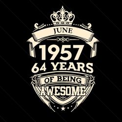 June 1957 64 Years Of Being Awesome Svg, Birthday Svg, 64th Birthday Svg, Birthday Man Svg, June 1957 Svg, Born In June