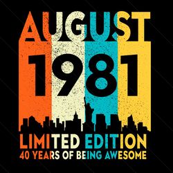 August 1981 Limited Edition 40 Years Of Being Awesome Svg, Birthday Svg, August 1981 Svg, Born In 1981 Svg, 40th Birthda
