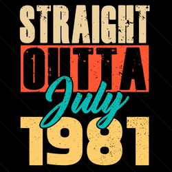 Straight Outta July 1981 Svg, Birthday Svg, Straight Outta Svg, July 1981 Svg, Born In July Svg, Born In 1981 Svg, 1981