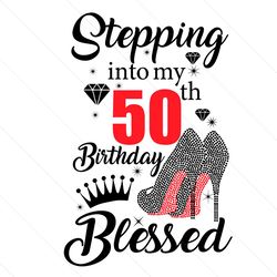 Stepping Into My 50th Birthday Blessed Svg