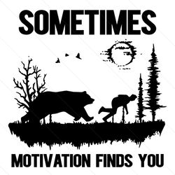 Sometimes Motivation Finds You Svg, Life Style Svg, Outdoor Svg, Bear Kill You Svg