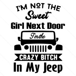 Im Not The Sweet Girl Next Door Im The Crazy Bitch In My Jeeps Svg, Jeep Svg