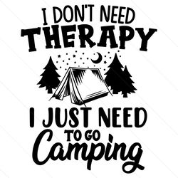I Don’t Need Therapy I Just Need To Go Camping Svg File, Vector