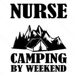 Nurse By Day Camping By Weekend Funny Svg, Camping Svg, Weekend Svg, Nurse Svg