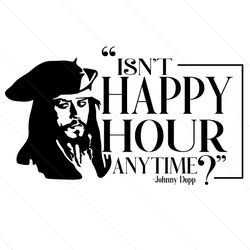 Isn’t Happy Hour Anytime? – Johnny Depp Shirt Svg