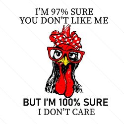 Chicken I’m 97 Sure You Don’t Like Me But I’m 100 Sure I Don’t Care