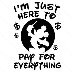 I’m Just Here To Pay For Everything Mickey Svg, Black Friday Svg, Mickey Mouse Svg