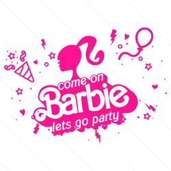 Come on Barbie lets go party svg, Barbie party svg, Barbie birthday