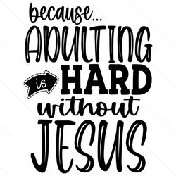Because Adulting Is Hard Without Jesus Svg, Christian Quotes Svg