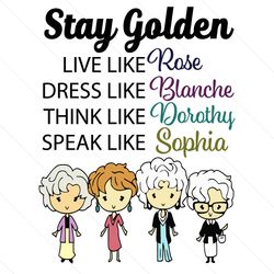 Stay Golden Live Like Rose Dress Like Blanche Think Like Dorothy Svg, Movie Svg, TV Series Svg