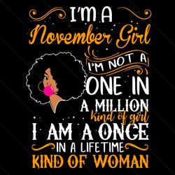 Im A November Girl Im Not A One In A Million Kind Of Girl Svg, Birthday Svg, November Girl Svg, Birthday Girl Svg, Born